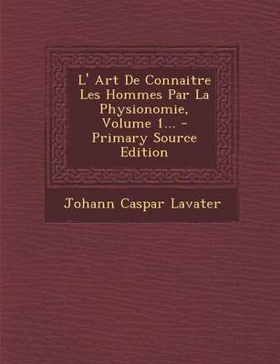 Book cover for L' Art de Connaitre Les Hommes Par La Physionomie, Volume 1...