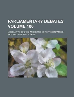 Book cover for Parliamentary Debates; Legislative Council and House of Representatives Volume 100