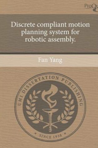 Cover of Discrete Compliant Motion Planning System for Robotic Assembly.