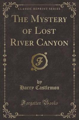 Book cover for The Mystery of Lost River Canyon (Classic Reprint)