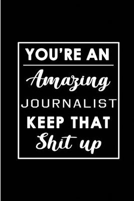 Book cover for You're An Amazing Journalist. Keep That Shit Up.
