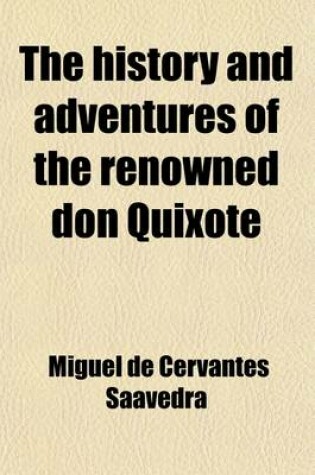 Cover of The History and Adventures of the Renowned Don Quixote; From the Span., by T. Smollett. to Which Is Prefixed a Memoir of the Author, by T. Roscoe. Illustr. by G. Cruikshank