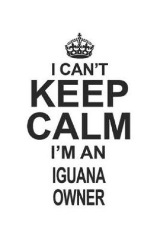 Cover of I Can't Keep Calm I'm An Iguana Owner