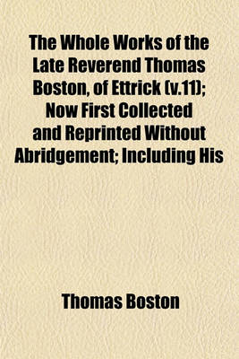 Book cover for The Whole Works of the Late Reverend Thomas Boston, of Ettrick (V.11); Now First Collected and Reprinted Without Abridgement; Including His