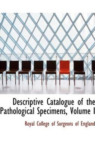 Cover of Descriptive Catalogue of the Pathological Specimens, Volume I