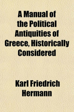 Cover of A Manual of the Political Antiquities of Greece, Historically Considered