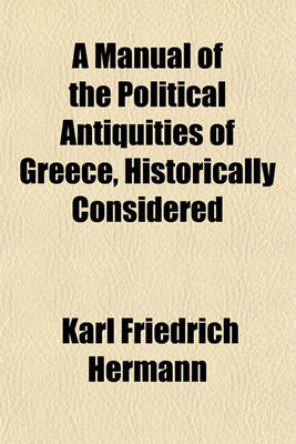 Book cover for A Manual of the Political Antiquities of Greece, Historically Considered