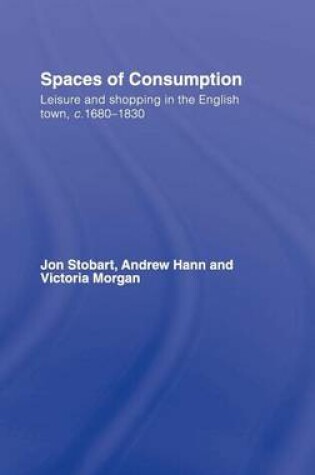 Cover of Spaces of Consumption: Leisure and Shopping in the English Town, C.1680 1830