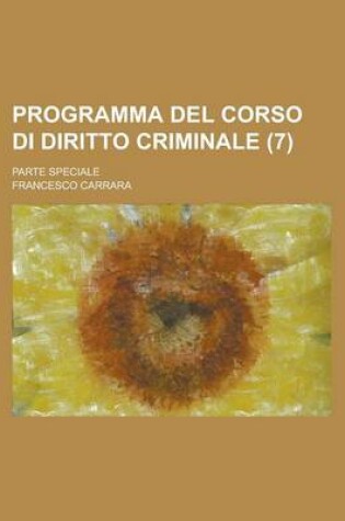 Cover of Programma del Corso Di Diritto Criminale; Parte Speciale (7 )