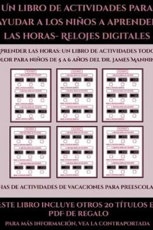 Cover of Fichas de actividades de vacaciones para preescolares (Un libro de actividades para ayudar a los niños a aprender las horas- Relojes digitales)