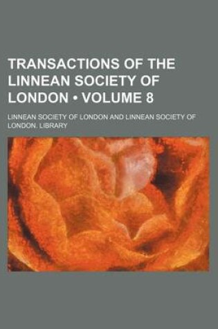 Cover of Transactions of the Linnean Society of London (Volume 8)