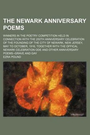 Cover of The Newark Anniversary Poems; Winners in the Poetry Competition Held in Connection with the 250th Anniversary Celebration of the Founding of the City of Newark, New Jersey, May to October, 1916, Together with the Offical Newark Celebration Ode and Other a