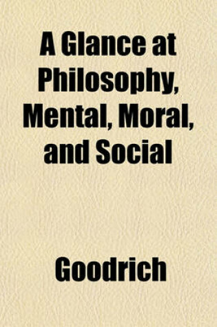 Cover of A Glance at Philosophy, Mental, Moral, and Social