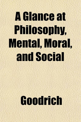 Book cover for A Glance at Philosophy, Mental, Moral, and Social