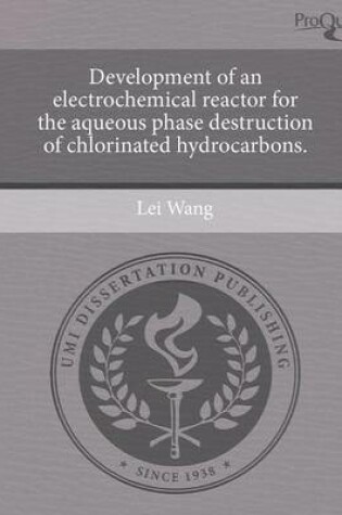 Cover of Development of an Electrochemical Reactor for the Aqueous Phase Destruction of Chlorinated Hydrocarbons.