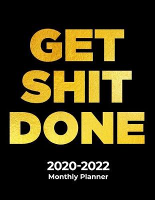 Book cover for GET SHIT DONE 2020-2022 Monthly Planner for Busy People