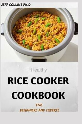 Cover of Healthy RICE COOKER COOKBOOK For Beginners And Experts