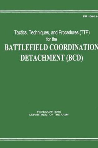 Cover of Tactics, Techniques, and Procedures (TTP) for the Battlefield Coordination Detachment (BCD) (FM 100-13-1)