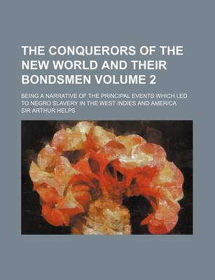 Book cover for The Conquerors of the New World and Their Bondsmen Volume 2; Being a Narrative of the Principal Events Which Led to Negro Slavery in the West Indies a