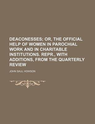 Book cover for Deaconesses; Or, the Official Help of Women in Parochial Work and in Charitable Institutions. Repr., with Additions, from the Quarterly Review