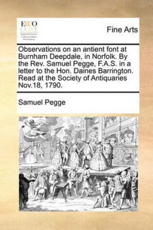 Cover of Observations on an Antient Font at Burnham Deepdale, in Norfolk. by the REV. Samuel Pegge, F.A.S. in a Letter to the Hon. Daines Barrington. Read at the Society of Antiquaries Nov.18, 1790.