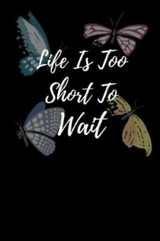 Cover of Life Is Too Short To Wait