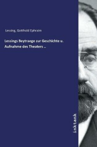 Cover of Lessings Beytraege zur Geschichte u. Aufnahme des Theaters ..