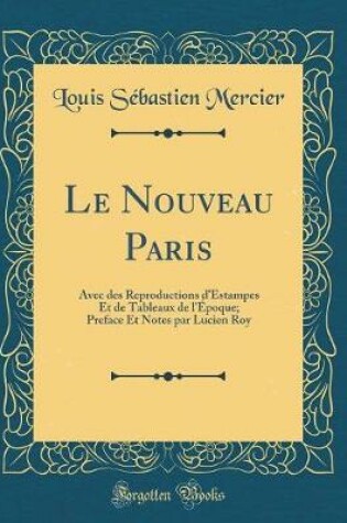 Cover of Le Nouveau Paris: Avec des Reproductions dEstampes Et de Tableaux de lÉpoque; Preface Et Notes par Lucien Roy (Classic Reprint)