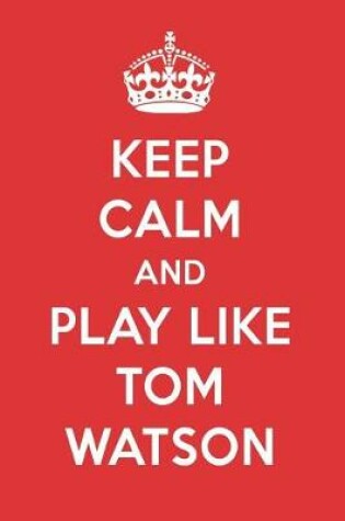 Cover of Keep Calm and Play Like Tom Watson