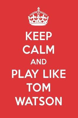 Book cover for Keep Calm and Play Like Tom Watson