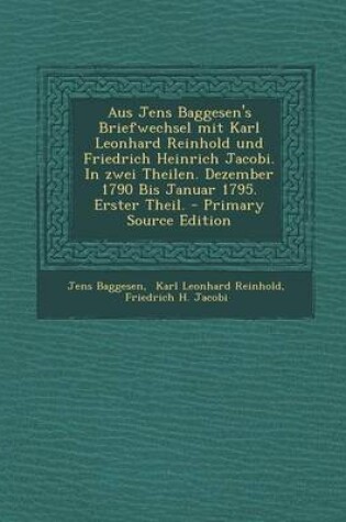 Cover of Aus Jens Baggesen's Briefwechsel Mit Karl Leonhard Reinhold Und Friedrich Heinrich Jacobi. in Zwei Theilen. Dezember 1790 Bis Januar 1795. Erster Theil.