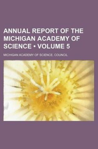 Cover of Annual Report of the Michigan Academy of Science (Volume 5)