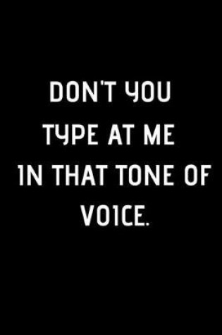 Cover of Don't You Type At Me In That Tone Of Voice.