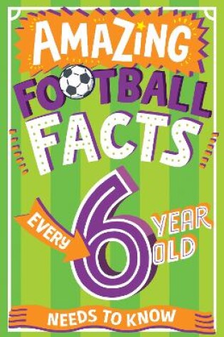 Cover of Amazing Football Facts Every 6 Year Old Needs to Know
