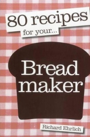 Cover of 80 Recipes for Your Breadmaker