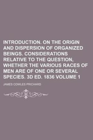 Cover of Introduction. on the Origin and Dispersion of Organized Beings. Considerations Relative to the Question, Whether the Various Races of Men Are of One or Several Species. 3D Ed. 1836 Volume 1