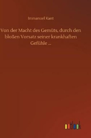 Cover of Von der Macht des Gemüts, durch den bloßen Vorsatz seiner krankhaften Gefühle ...