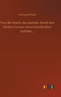 Book cover for Von der Macht des Gemüts, durch den bloßen Vorsatz seiner krankhaften Gefühle ...