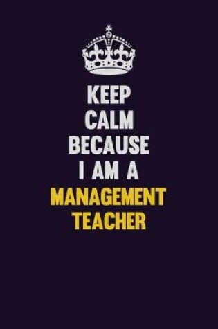 Cover of Keep Calm Because I Am A management teacher