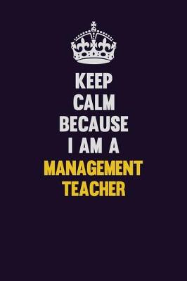 Book cover for Keep Calm Because I Am A management teacher