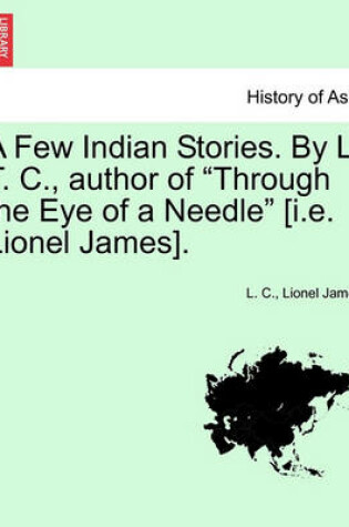 Cover of A Few Indian Stories. by L. T. C., Author of "Through the Eye of a Needle" [I.E. Lionel James].