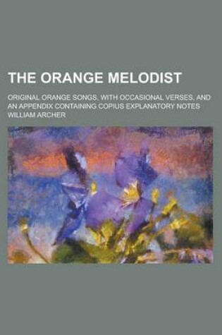 Cover of The Orange Melodist; Original Orange Songs, with Occasional Verses, and an Appendix Containing Copius Explanatory Notes