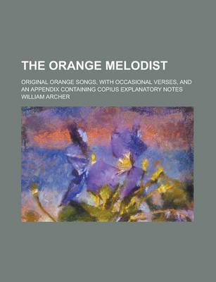 Book cover for The Orange Melodist; Original Orange Songs, with Occasional Verses, and an Appendix Containing Copius Explanatory Notes