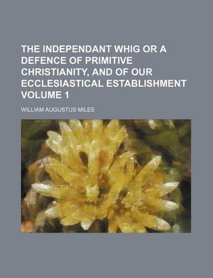 Book cover for The Independant Whig or a Defence of Primitive Christianity, and of Our Ecclesiastical Establishment Volume 1