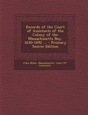 Book cover for Records of the Court of Assistants of the Colony of the Massachusetts Bay, 1630-1692 ... - Primary Source Edition