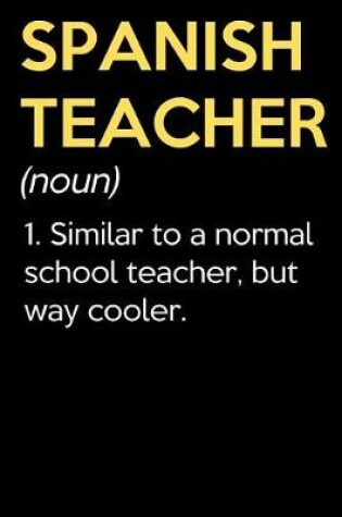 Cover of Spanish Teacher (Noun) 1. Similar To A Normal School Teacher But Way Cooler