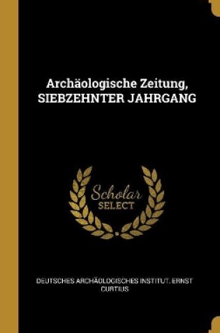 Cover of Archäologische Zeitung, SIEBZEHNTER JAHRGANG