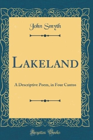 Cover of Lakeland: A Descriptive Poem, in Four Cantos (Classic Reprint)