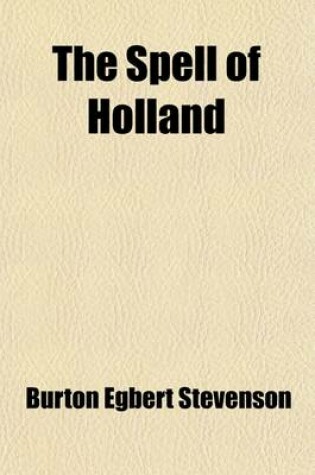 Cover of The Spell of Holland; The Story of a Pilgrimage to the Land of Dykes and Windmills