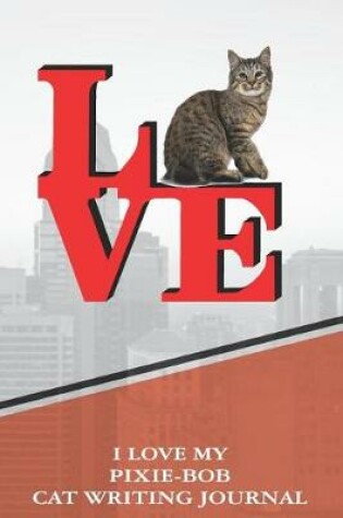 Cover of I Love My Pixie-Bob Cat Writing Journal